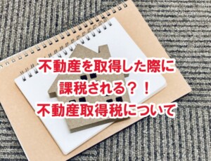 不動産を取得した際に課税される？！不動産取得税について