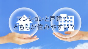 マンションと戸建て、どちらが住みやすい？